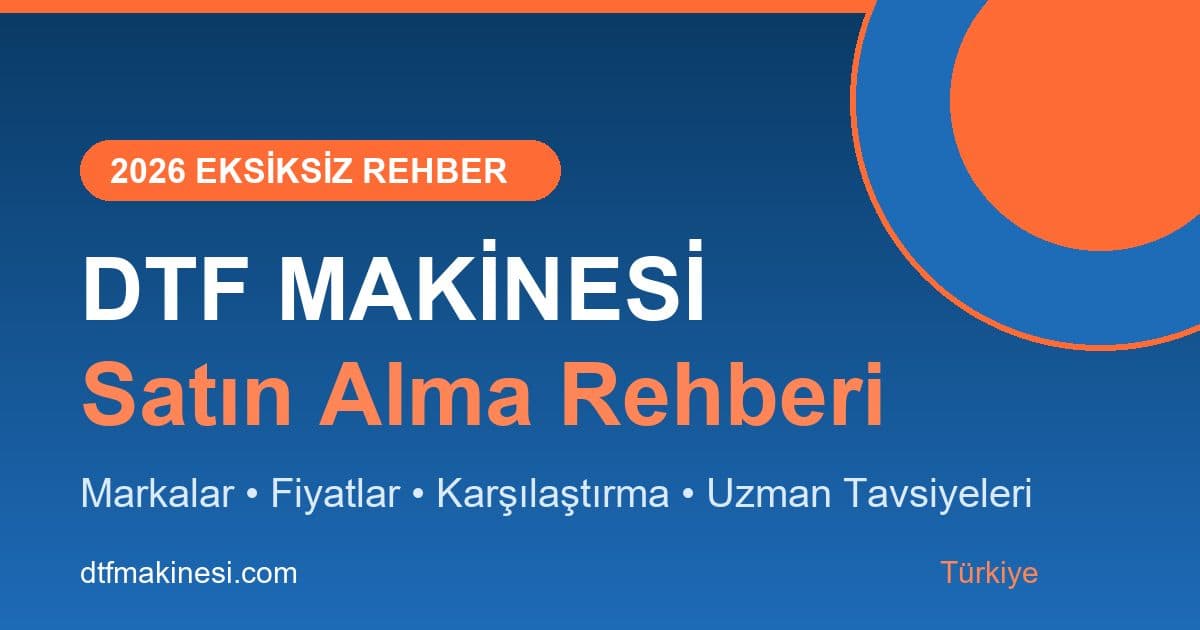 DTF Makinesi: 2026 Eksiksiz Satın Alma Rehberi (Markalar, Fiyatlar, Karşılaştırma)