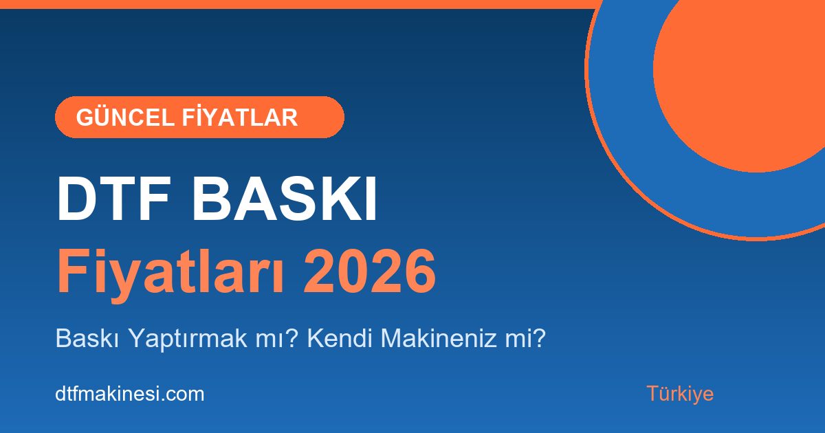 DTF Baskı Fiyatları 2026: Baskı Yaptırmak mı, Kendi DTF Makineniz mi?