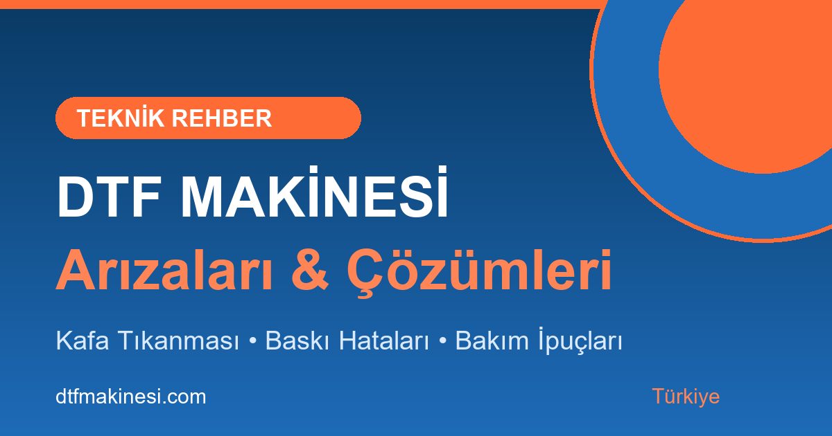 DTF Makinesi Arızaları ve Çözümleri: En Sık 10 Sorun (2026 Teknik Rehber)