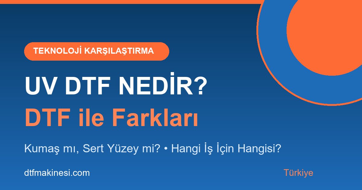 UV DTF Nedir? DTF Baskı ile Farkları (2026 KarÅılaÅtırma Rehberi)